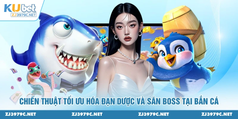 Chiến thuật tối ưu hóa đạn dược và săn Boss tại BẮN CÁ