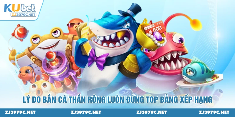Lý do bắn cá thần rồng luôn đứng top bảng xếp hạng