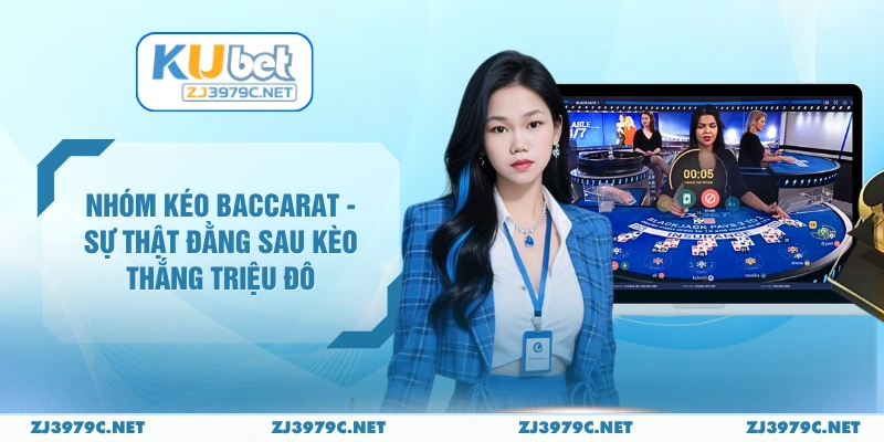 Nhóm Kéo Baccarat - Sự Thật Đằng Sau Kèo Thắng Triệu Đô