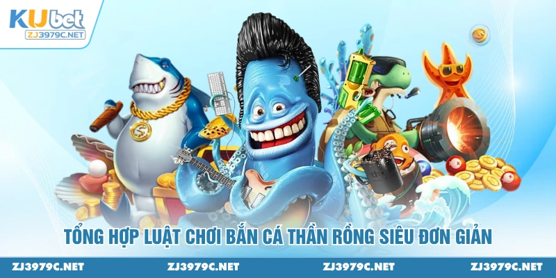 Tổng hợp luật chơi bắn cá thần rồng siêu đơn giản